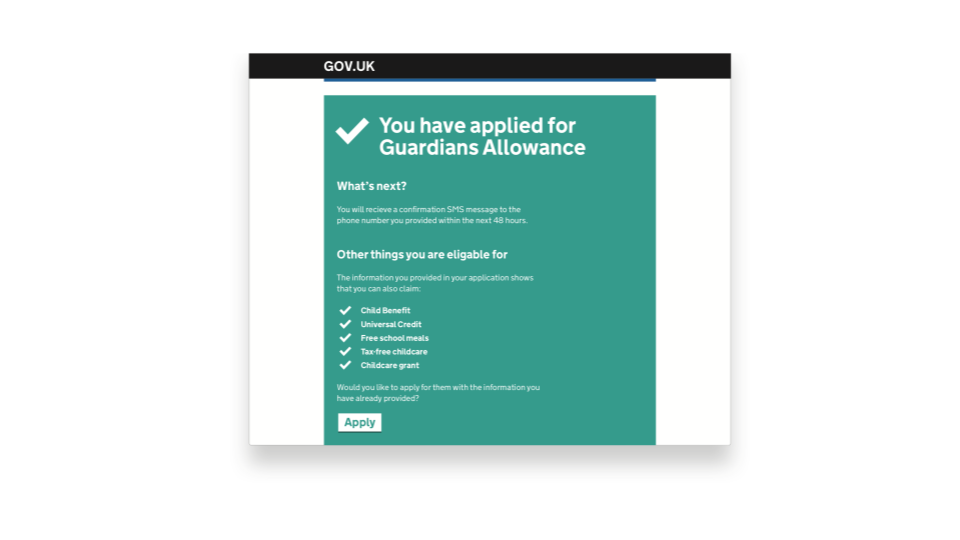When applying for Guardian’s Allowance, a user could be recommended other services the system knows they are eligible for.
